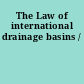 The Law of international drainage basins /