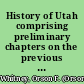History of Utah comprising preliminary chapters on the previous history of her founders, accounts of early Spanish and American explorations in the Rocky Mountain region, the advent of the Mormon pioneers, the establishment and dissolution of the provisional government of the state of Deseret, and the subsequent creation and development of the territory /